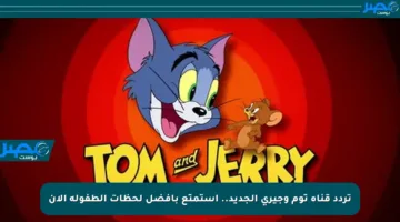 تردد قناة توم وجيري الجديد.. استمتع بأفضل لحظات الطفولة الآن